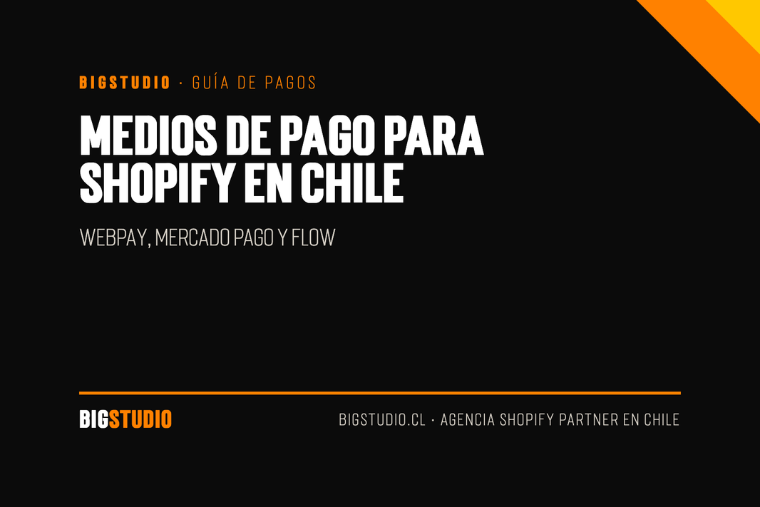 Medios de pago para Shopify en Chile: Webpay, Mercado Pago y Flow, guía de BigStudio